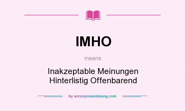 What does IMHO mean? It stands for Inakzeptable Meinungen Hinterlistig Offenbarend