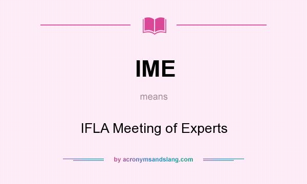 What does IME mean? It stands for IFLA Meeting of Experts
