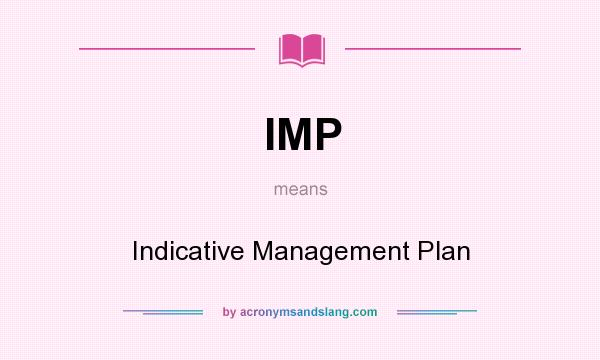 What does IMP mean? It stands for Indicative Management Plan