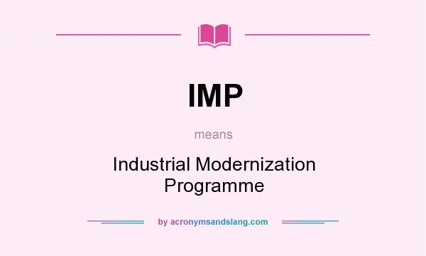 What does IMP mean? It stands for Industrial Modernization Programme