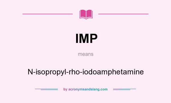 What does IMP mean? It stands for N-isopropyl-rho-iodoamphetamine