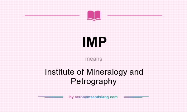 What does IMP mean? It stands for Institute of Mineralogy and Petrography