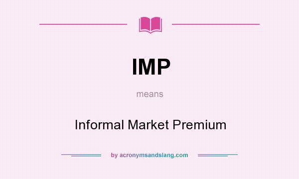 What does IMP mean? It stands for Informal Market Premium