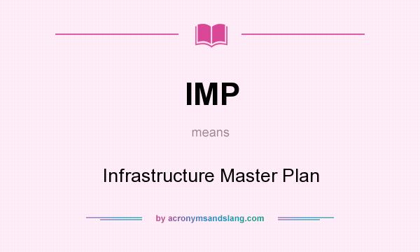 What does IMP mean? It stands for Infrastructure Master Plan