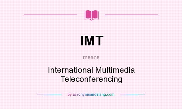 What does IMT mean? It stands for International Multimedia Teleconferencing