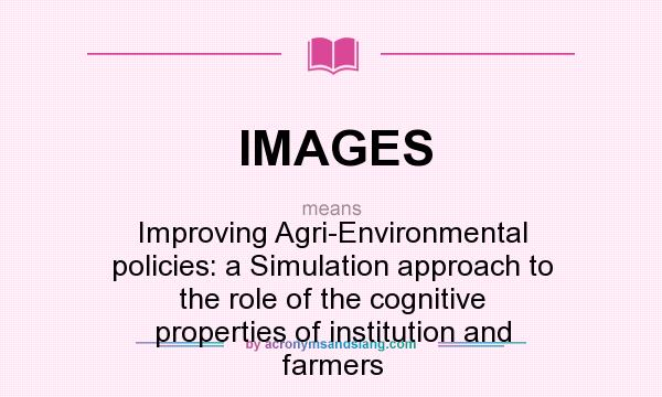 What does IMAGES mean? It stands for Improving Agri-Environmental policies: a Simulation approach to the role of the cognitive properties of institution and farmers