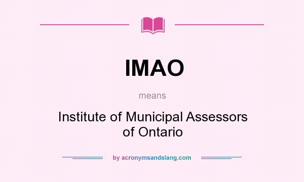 What does IMAO mean? It stands for Institute of Municipal Assessors of Ontario