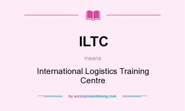 What does ILTC mean? It stands for International Logistics Training Centre