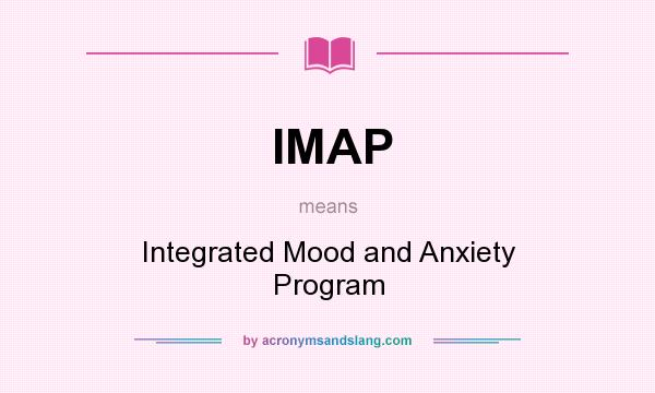 What does IMAP mean? It stands for Integrated Mood and Anxiety Program