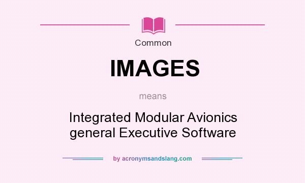 What does IMAGES mean? It stands for Integrated Modular Avionics general Executive Software