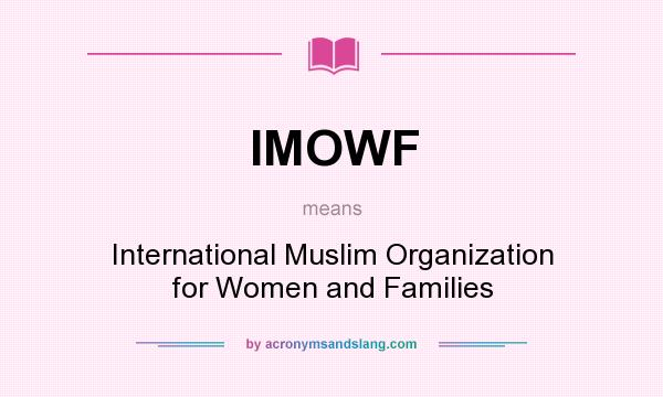 What does IMOWF mean? It stands for International Muslim Organization for Women and Families