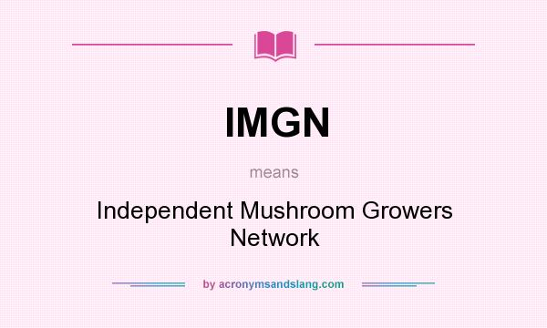 What does IMGN mean? It stands for Independent Mushroom Growers Network