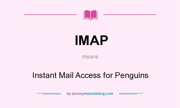 What does IMAP mean? It stands for Instant Mail Access for Penguins