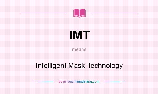 What does IMT mean? It stands for Intelligent Mask Technology