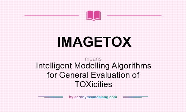 What does IMAGETOX mean? It stands for Intelligent Modelling Algorithms for General Evaluation of TOXicities