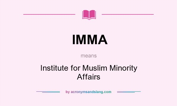 What does IMMA mean? It stands for Institute for Muslim Minority Affairs
