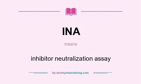 What does INA mean? It stands for inhibitor neutralization assay