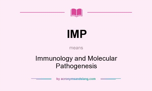 What does IMP mean? It stands for Immunology and Molecular Pathogenesis