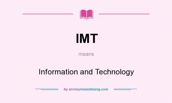 What does IMT mean? It stands for Information and Technology