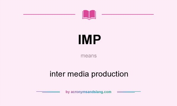 What does IMP mean? It stands for inter media production