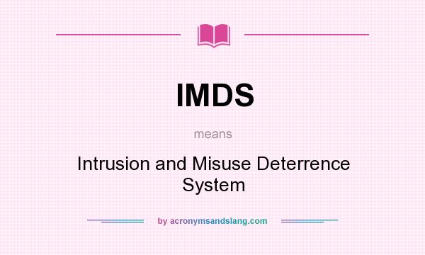 What does IMDS mean? It stands for Intrusion and Misuse Deterrence System