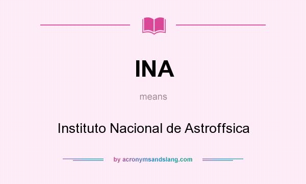 What does INA mean? It stands for Instituto Nacional de Astroffsica