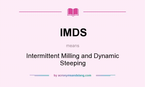 What does IMDS mean? It stands for Intermittent Milling and Dynamic Steeping