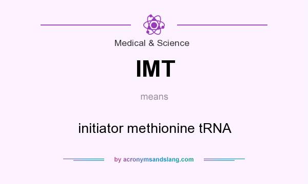 What does IMT mean? It stands for initiator methionine tRNA