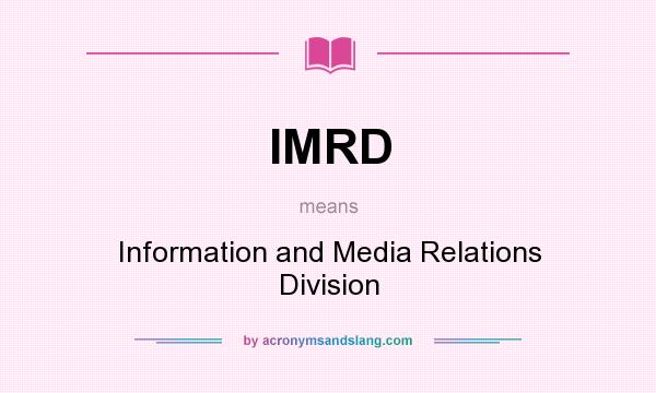 What does IMRD mean? It stands for Information and Media Relations Division