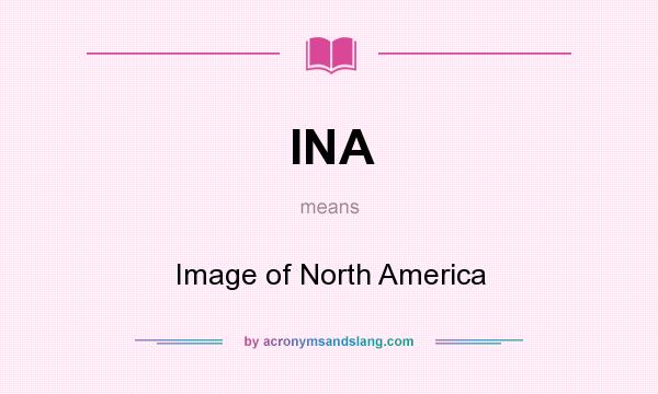What does INA mean? It stands for Image of North America