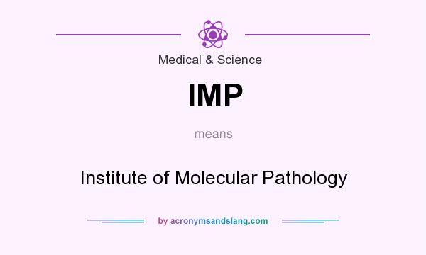 What does IMP mean? It stands for Institute of Molecular Pathology