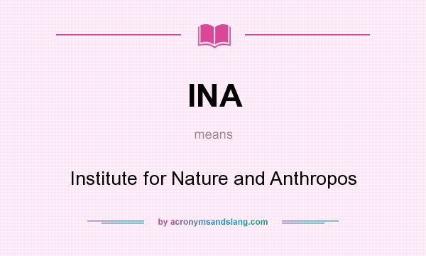 What does INA mean? It stands for Institute for Nature and Anthropos