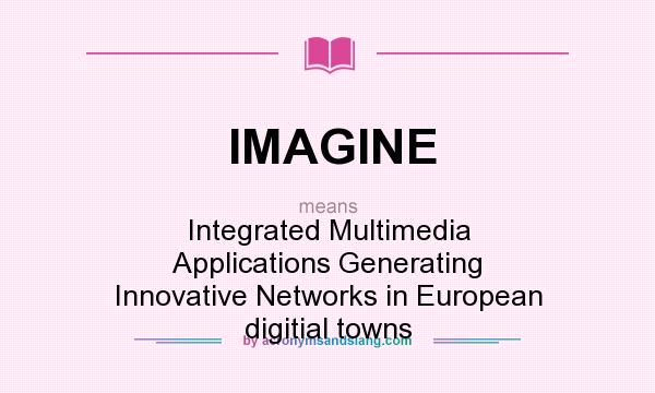 What does IMAGINE mean? It stands for Integrated Multimedia Applications Generating Innovative Networks in European digitial towns