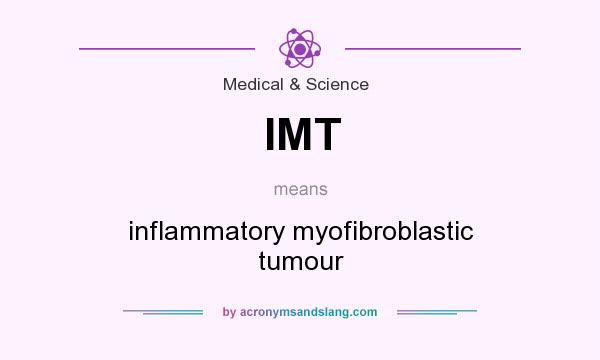 What does IMT mean? It stands for inflammatory myofibroblastic tumour