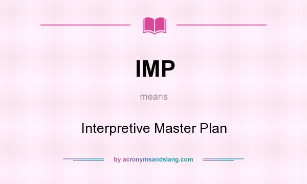 What does IMP mean? It stands for Interpretive Master Plan