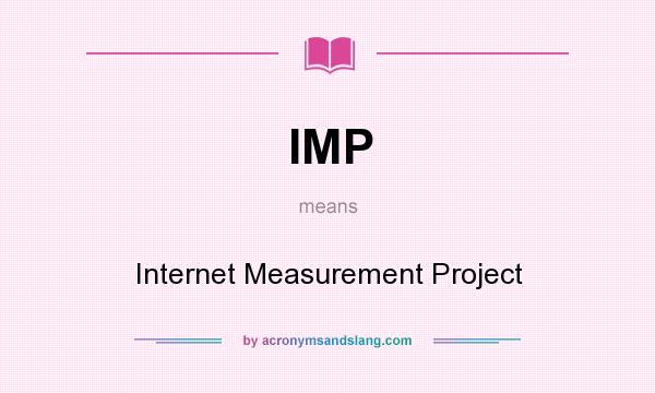 What does IMP mean? It stands for Internet Measurement Project