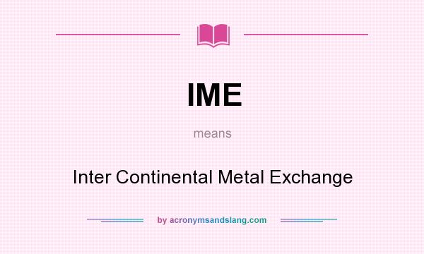 What does IME mean? It stands for Inter Continental Metal Exchange