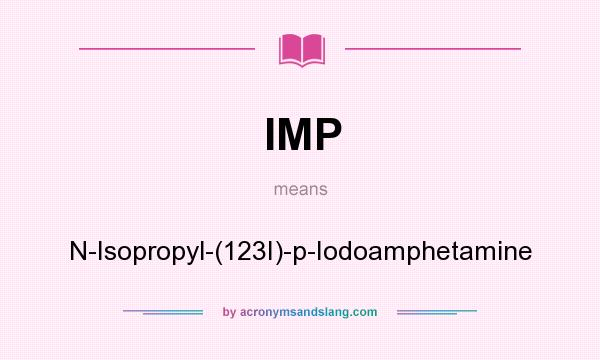 What does IMP mean? It stands for N-Isopropyl-(123I)-p-Iodoamphetamine