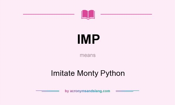 What does IMP mean? It stands for Imitate Monty Python