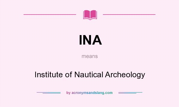 What does INA mean? It stands for Institute of Nautical Archeology
