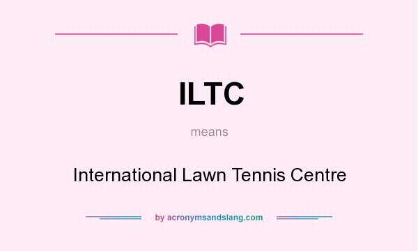 What does ILTC mean? It stands for International Lawn Tennis Centre