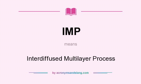 What does IMP mean? It stands for Interdiffused Multilayer Process