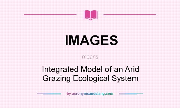 What does IMAGES mean? It stands for Integrated Model of an Arid Grazing Ecological System