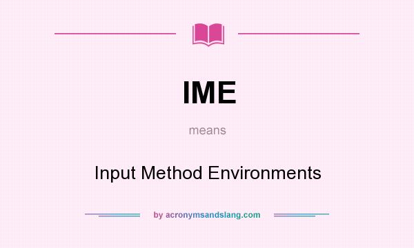 What does IME mean? It stands for Input Method Environments