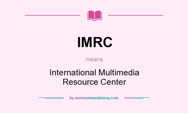 What does IMRC mean? It stands for International Multimedia Resource Center
