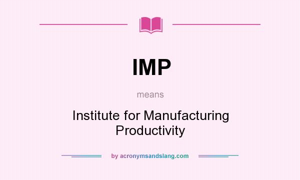 What does IMP mean? It stands for Institute for Manufacturing Productivity
