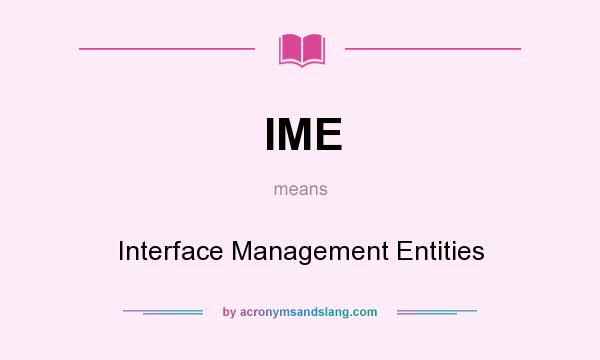 What does IME mean? It stands for Interface Management Entities