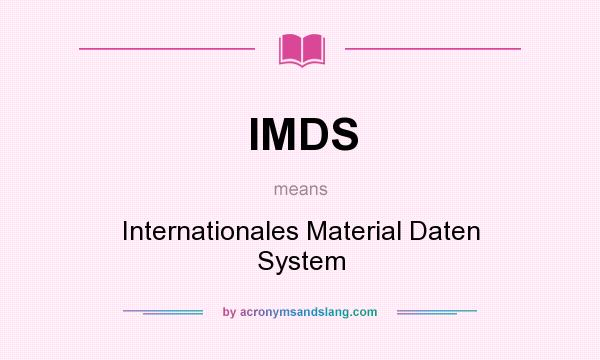 What does IMDS mean? It stands for Internationales Material Daten System