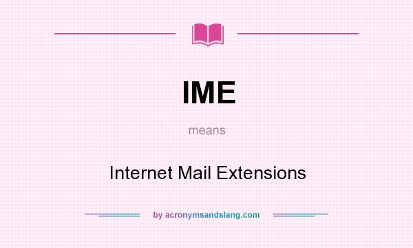 What does IME mean? It stands for Internet Mail Extensions