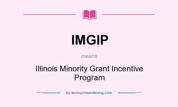 What does IMGIP mean? It stands for Illinois Minority Grant Incentive Program